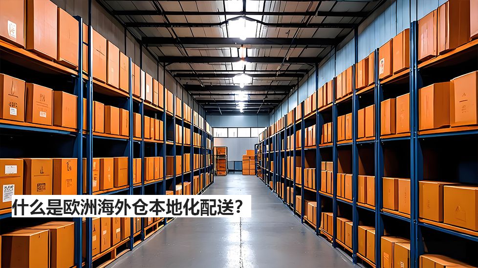 什么是欧洲海外仓本地化配送？